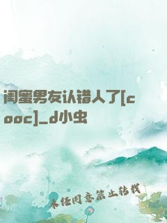 闺蜜男友认错人了[cooc]